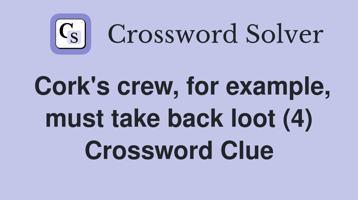 Cork's crew, for example, must take back loot (4) Crossword Clue